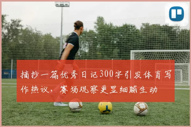 摘抄一篇优秀日记300字引发体育写作热议，赛场观察更显细腻生动