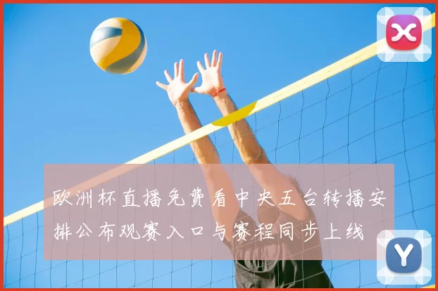 欧洲杯直播免费看中央五台转播安排公布观赛入口与赛程同步上线