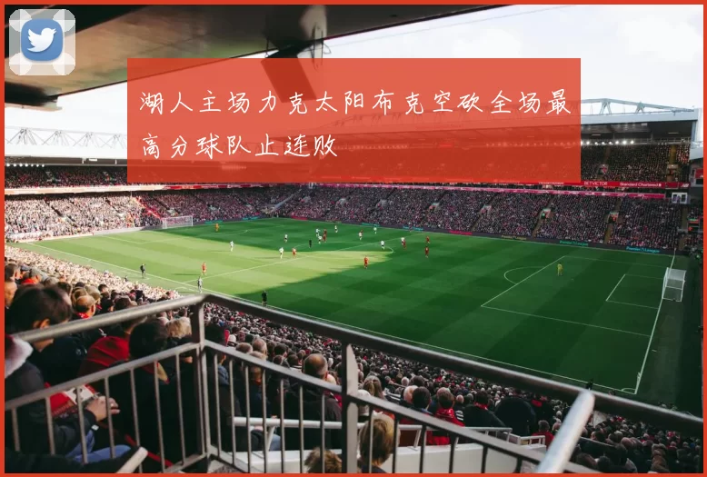 湖人主场力克太阳布克空砍全场最高分球队止连败