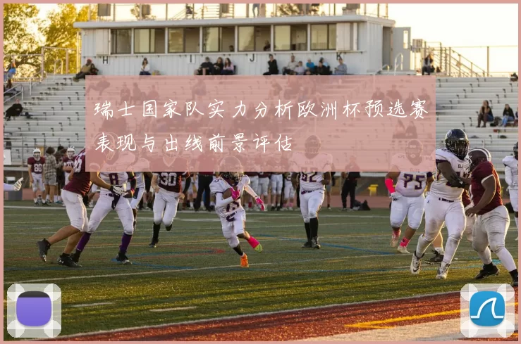 瑞士国家队实力分析欧洲杯预选赛表现与出线前景评估