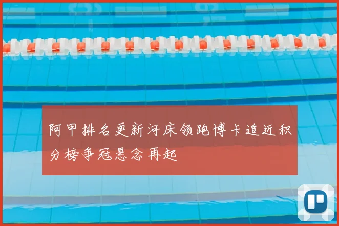 阿甲排名更新河床领跑博卡追近积分榜争冠悬念再起